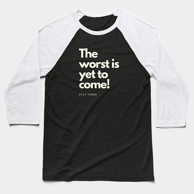 The worst is yet to come. Stay tuned Baseball T-Shirt by NOA-94